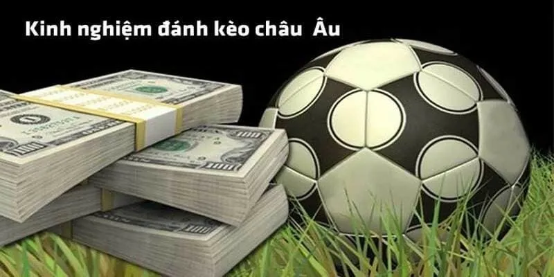 kinh nghiện chơi kèo châu âu