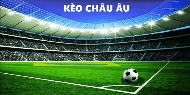 Giới thiệu kèo châu Âu trong cá độ bóng đá
