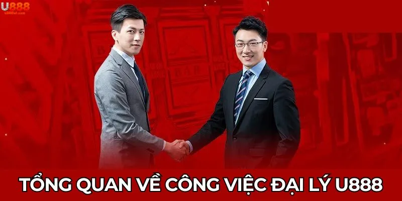 Tổng quan về công việc đại lý U888